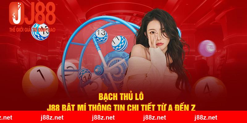 Bạch Thủ Lô - J88 Bật Mí Thông Tin Chi Tiết Từ A Đến Z