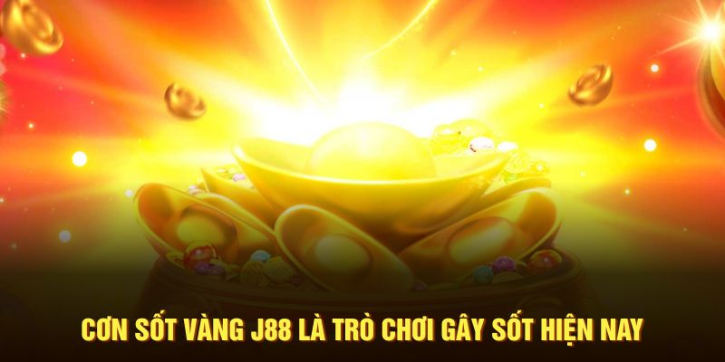 Cơn sốt vàng J88 là game gây sốt hiện nay 