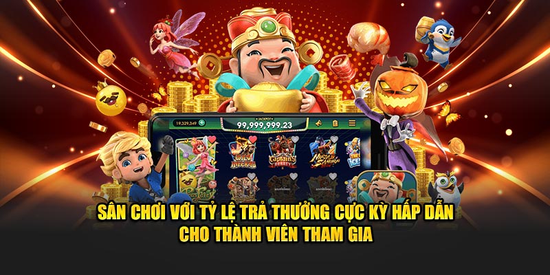 Sân chơi với tỷ lệ trả thưởng cực kỳ hấp dẫn cho thành viên tham gia