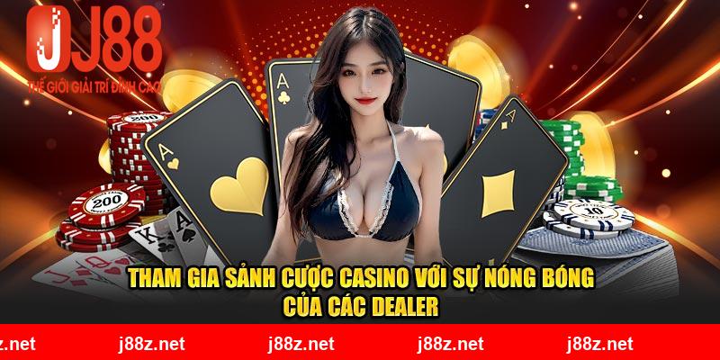 Tham gia sảnh cược casino với sự nóng bóng của các dealer