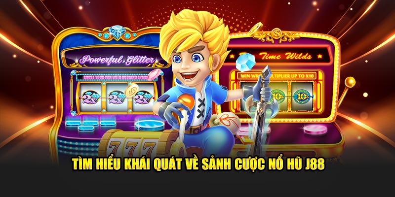 Tìm hiểu khái quát về sảnh cược nổ hũ J88