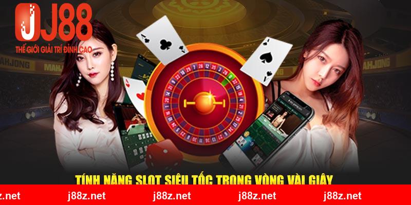 Tính năng slot siêu tốc trong vòng vài giây 