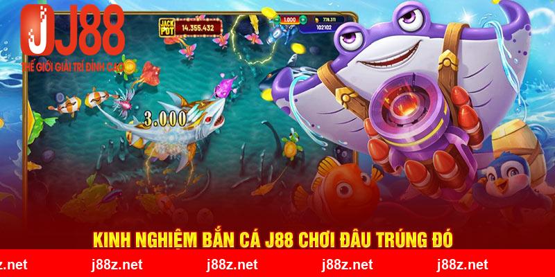 Kinh nghiệm bắn cá J88 chơi đâu trúng đó