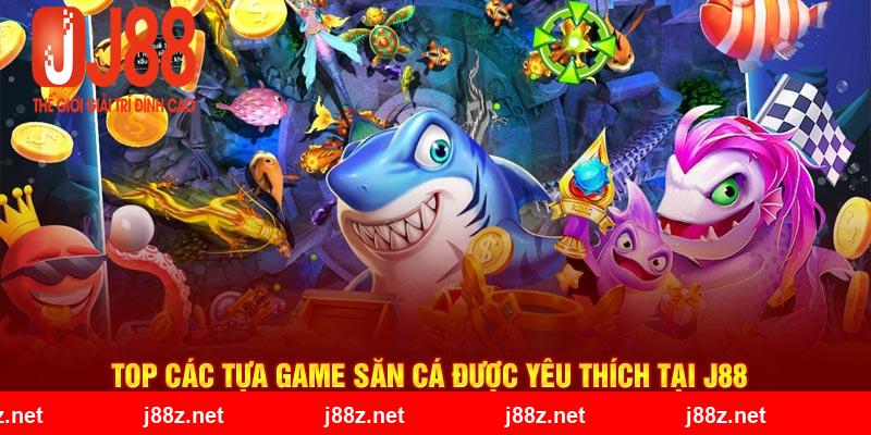 Các tựa game bắn cá được săn đón nhất J88